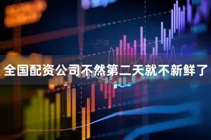 全国配资公司不然第二天就不新鲜了