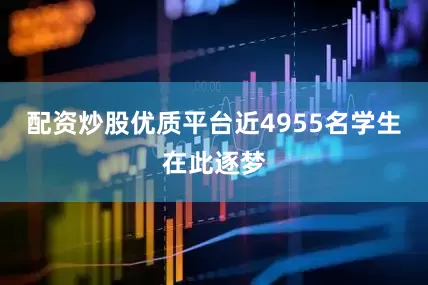 配资炒股优质平台近4955名学生在此逐梦