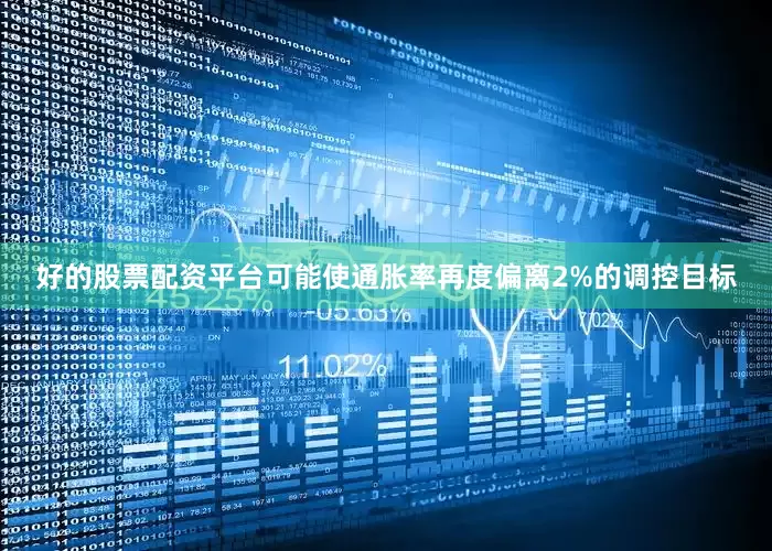 好的股票配资平台可能使通胀率再度偏离2%的调控目标