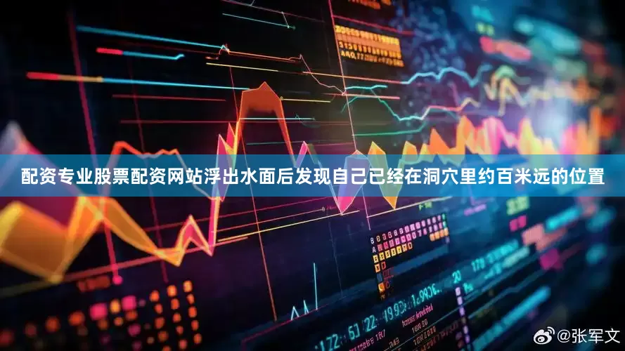 配资专业股票配资网站浮出水面后发现自己已经在洞穴里约百米远的位置
