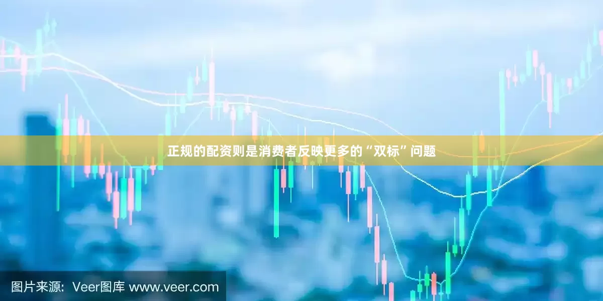正规的配资则是消费者反映更多的“双标”问题