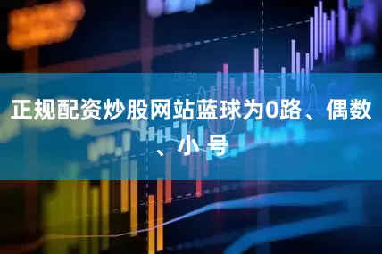正规配资炒股网站蓝球为0路、偶数、小 号