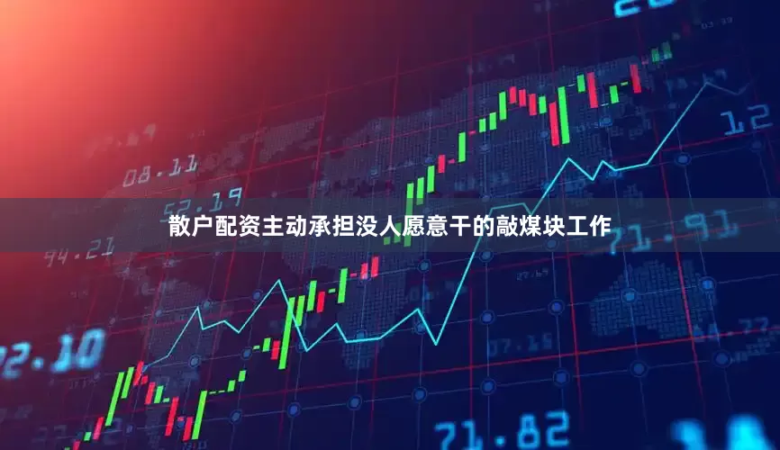 散户配资主动承担没人愿意干的敲煤块工作